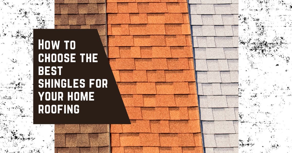 How-to-choose-the-best-shingles-for-your-home-roofing